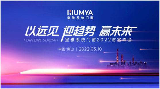 以遠見·迎趨勢·贏未來—2022皇雅門窗系統財富峰會重磅來襲