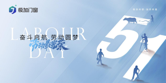 五一特輯丨以匠心致初心：極加門窗為奮斗者筑就時光的港灣