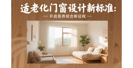 適老化品牌門窗設(shè)計(jì)新標(biāo)準(zhǔn)：開啟醫(yī)養(yǎng)結(jié)合新征程